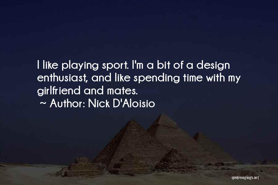 Nick D'Aloisio Quotes: I Like Playing Sport. I'm A Bit Of A Design Enthusiast, And Like Spending Time With My Girlfriend And Mates.