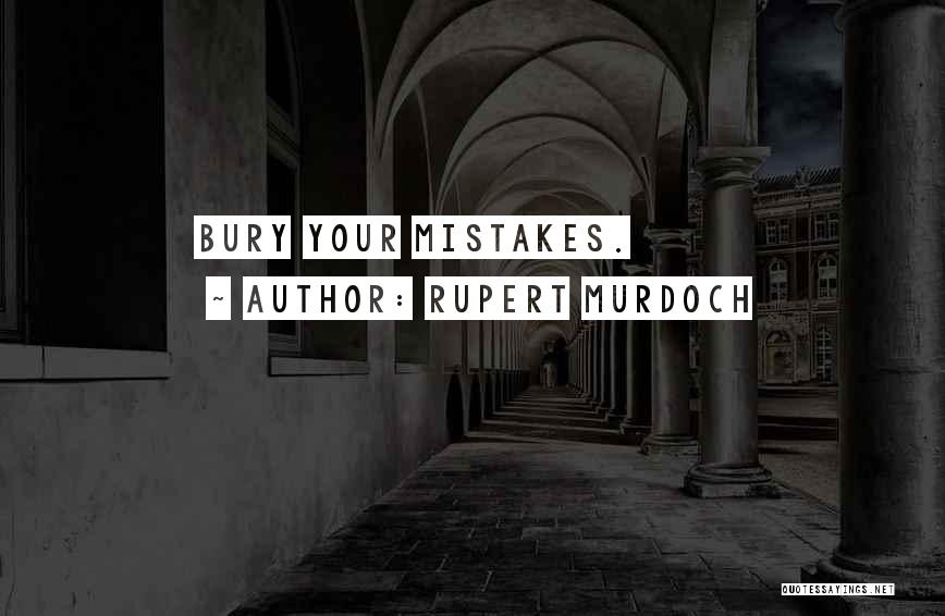 Rupert Murdoch Quotes: Bury Your Mistakes.