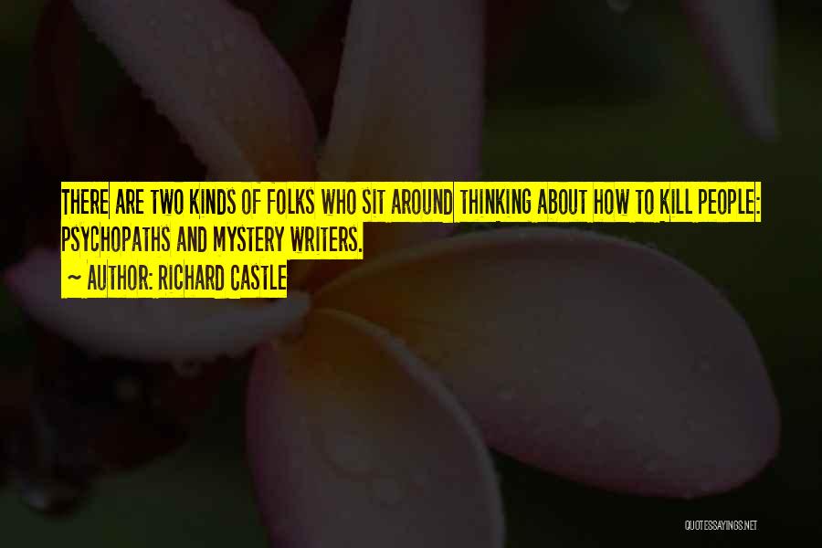 Richard Castle Quotes: There Are Two Kinds Of Folks Who Sit Around Thinking About How To Kill People: Psychopaths And Mystery Writers.