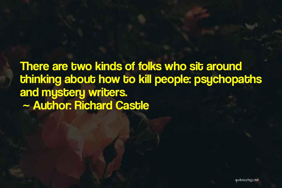Richard Castle Quotes: There Are Two Kinds Of Folks Who Sit Around Thinking About How To Kill People: Psychopaths And Mystery Writers.