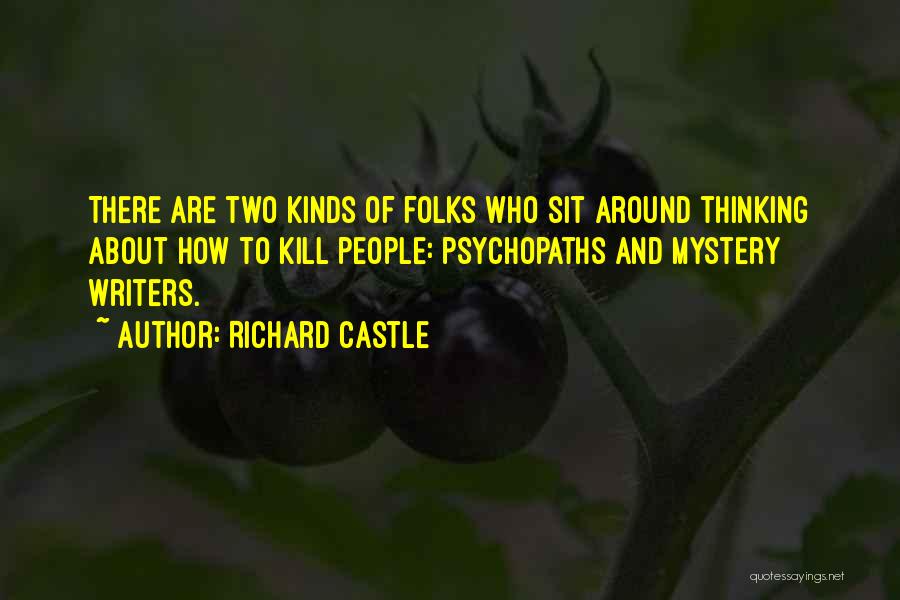 Richard Castle Quotes: There Are Two Kinds Of Folks Who Sit Around Thinking About How To Kill People: Psychopaths And Mystery Writers.