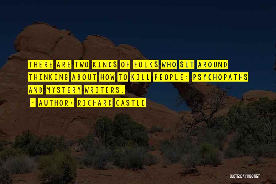 Richard Castle Quotes: There Are Two Kinds Of Folks Who Sit Around Thinking About How To Kill People: Psychopaths And Mystery Writers.