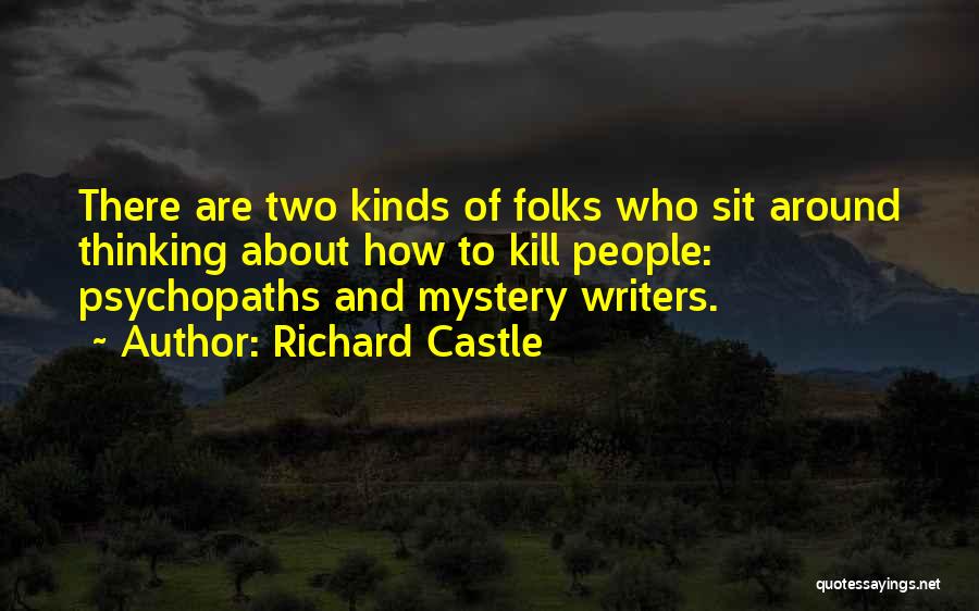 Richard Castle Quotes: There Are Two Kinds Of Folks Who Sit Around Thinking About How To Kill People: Psychopaths And Mystery Writers.