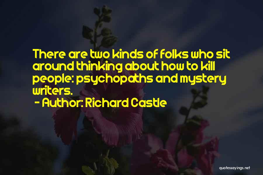 Richard Castle Quotes: There Are Two Kinds Of Folks Who Sit Around Thinking About How To Kill People: Psychopaths And Mystery Writers.