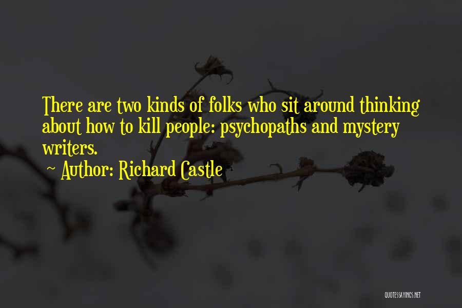 Richard Castle Quotes: There Are Two Kinds Of Folks Who Sit Around Thinking About How To Kill People: Psychopaths And Mystery Writers.