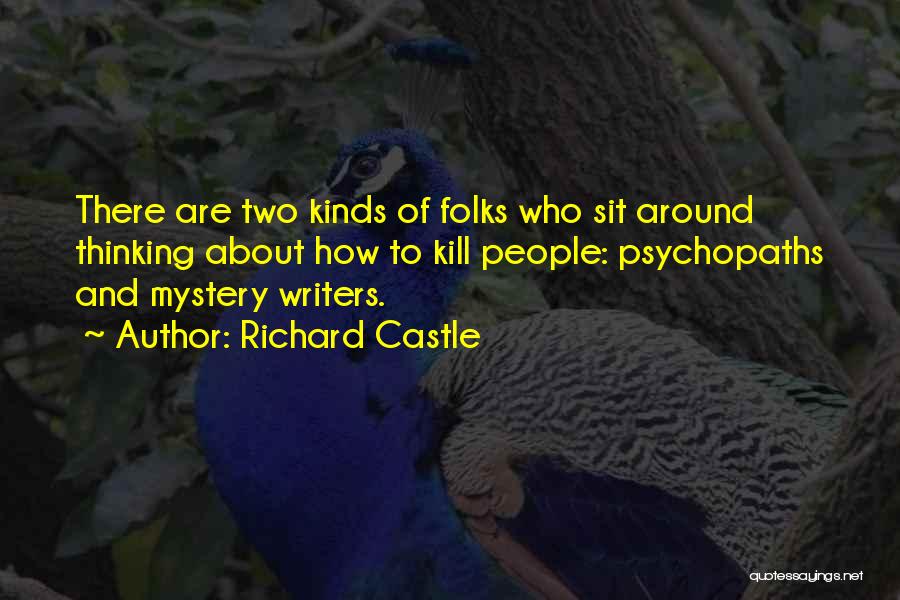 Richard Castle Quotes: There Are Two Kinds Of Folks Who Sit Around Thinking About How To Kill People: Psychopaths And Mystery Writers.