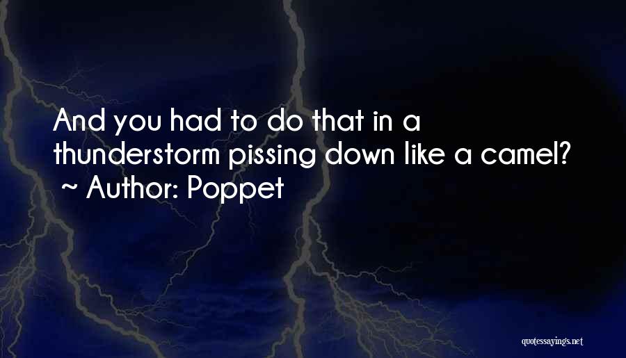 Poppet Quotes: And You Had To Do That In A Thunderstorm Pissing Down Like A Camel?