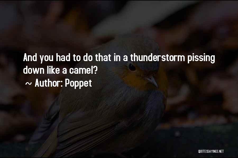 Poppet Quotes: And You Had To Do That In A Thunderstorm Pissing Down Like A Camel?