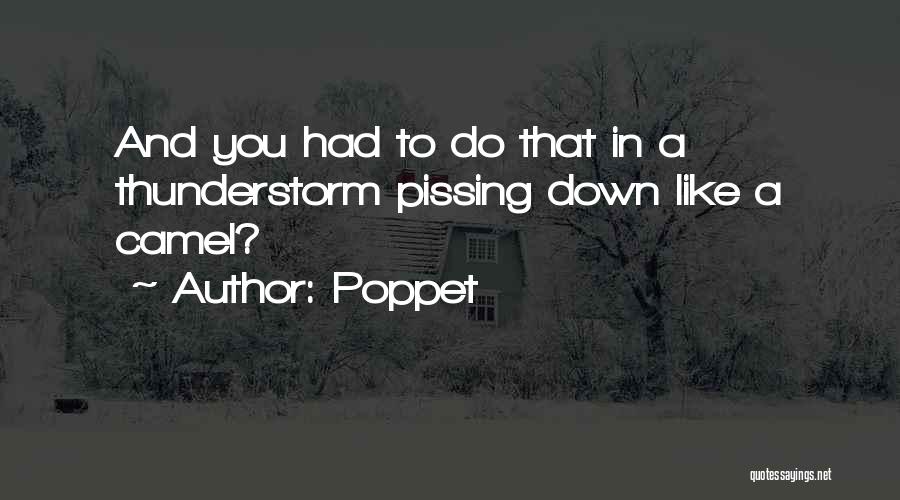 Poppet Quotes: And You Had To Do That In A Thunderstorm Pissing Down Like A Camel?