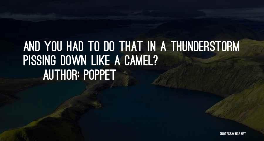 Poppet Quotes: And You Had To Do That In A Thunderstorm Pissing Down Like A Camel?