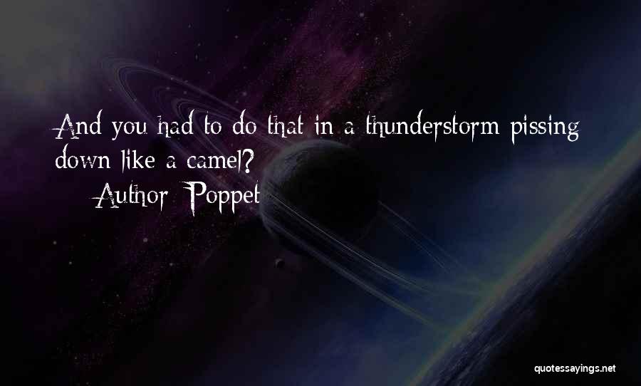 Poppet Quotes: And You Had To Do That In A Thunderstorm Pissing Down Like A Camel?