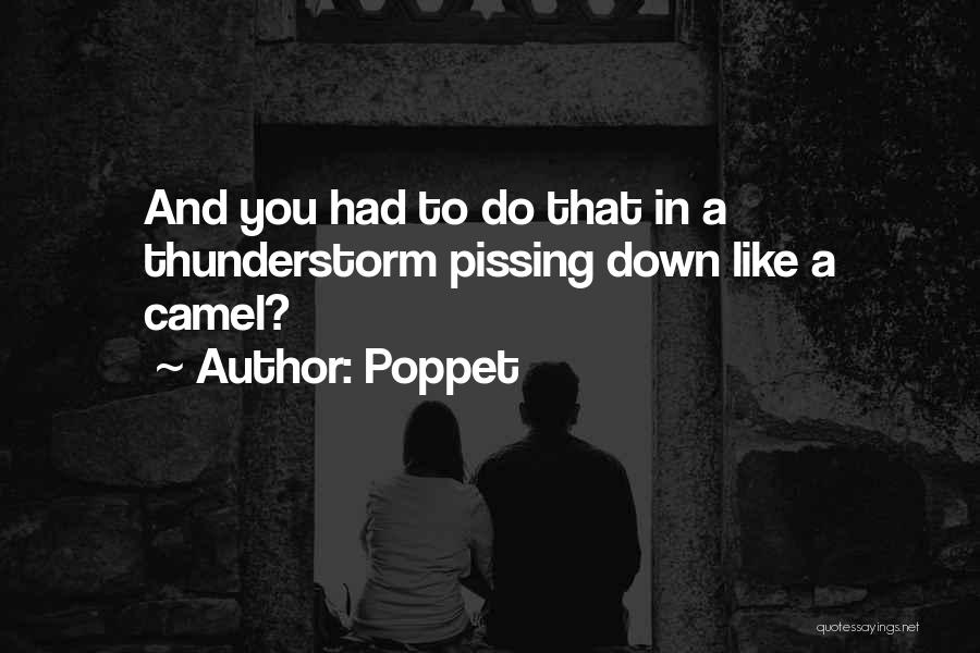 Poppet Quotes: And You Had To Do That In A Thunderstorm Pissing Down Like A Camel?