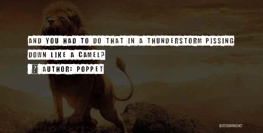 Poppet Quotes: And You Had To Do That In A Thunderstorm Pissing Down Like A Camel?