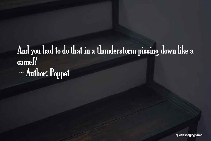 Poppet Quotes: And You Had To Do That In A Thunderstorm Pissing Down Like A Camel?