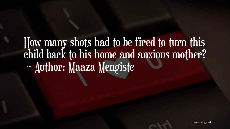 Maaza Mengiste Quotes: How Many Shots Had To Be Fired To Turn This Child Back To His Home And Anxious Mother?