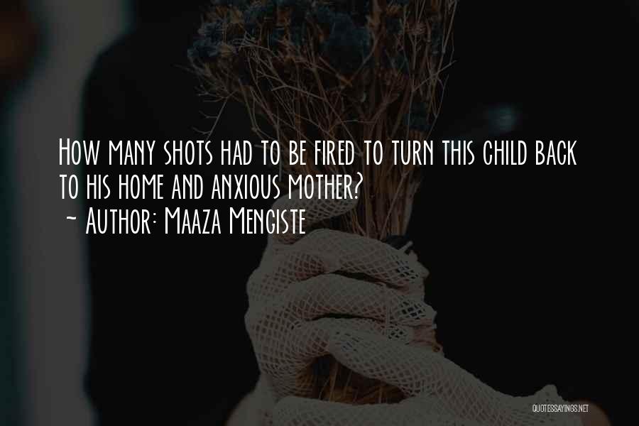 Maaza Mengiste Quotes: How Many Shots Had To Be Fired To Turn This Child Back To His Home And Anxious Mother?