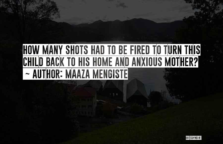 Maaza Mengiste Quotes: How Many Shots Had To Be Fired To Turn This Child Back To His Home And Anxious Mother?