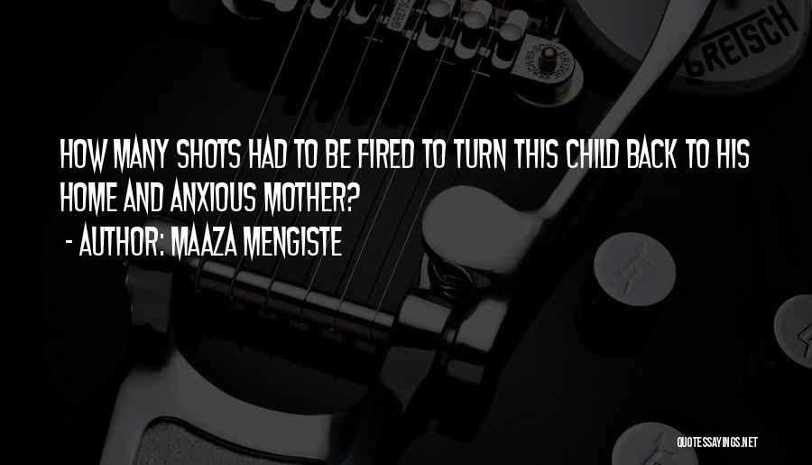 Maaza Mengiste Quotes: How Many Shots Had To Be Fired To Turn This Child Back To His Home And Anxious Mother?