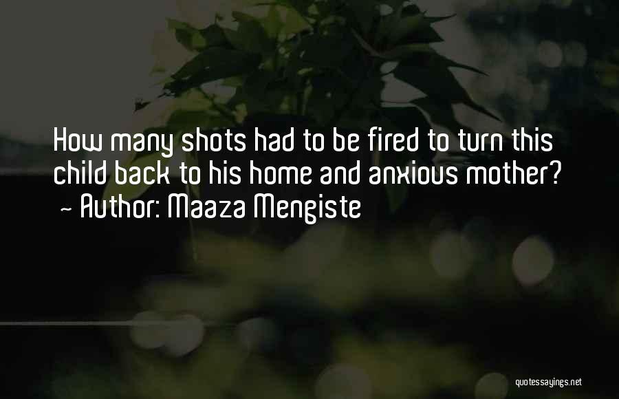 Maaza Mengiste Quotes: How Many Shots Had To Be Fired To Turn This Child Back To His Home And Anxious Mother?