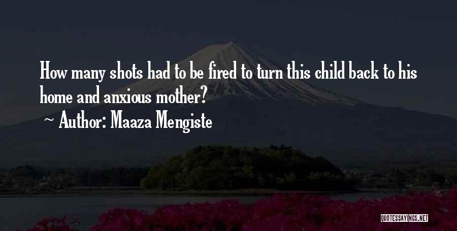 Maaza Mengiste Quotes: How Many Shots Had To Be Fired To Turn This Child Back To His Home And Anxious Mother?