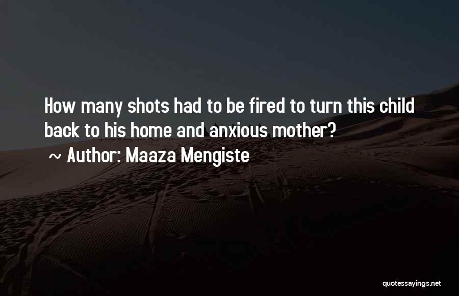 Maaza Mengiste Quotes: How Many Shots Had To Be Fired To Turn This Child Back To His Home And Anxious Mother?