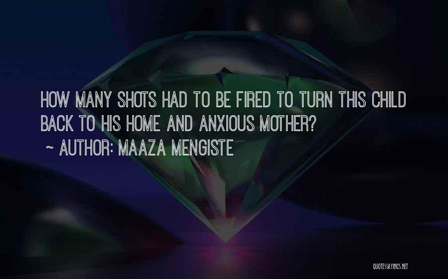 Maaza Mengiste Quotes: How Many Shots Had To Be Fired To Turn This Child Back To His Home And Anxious Mother?