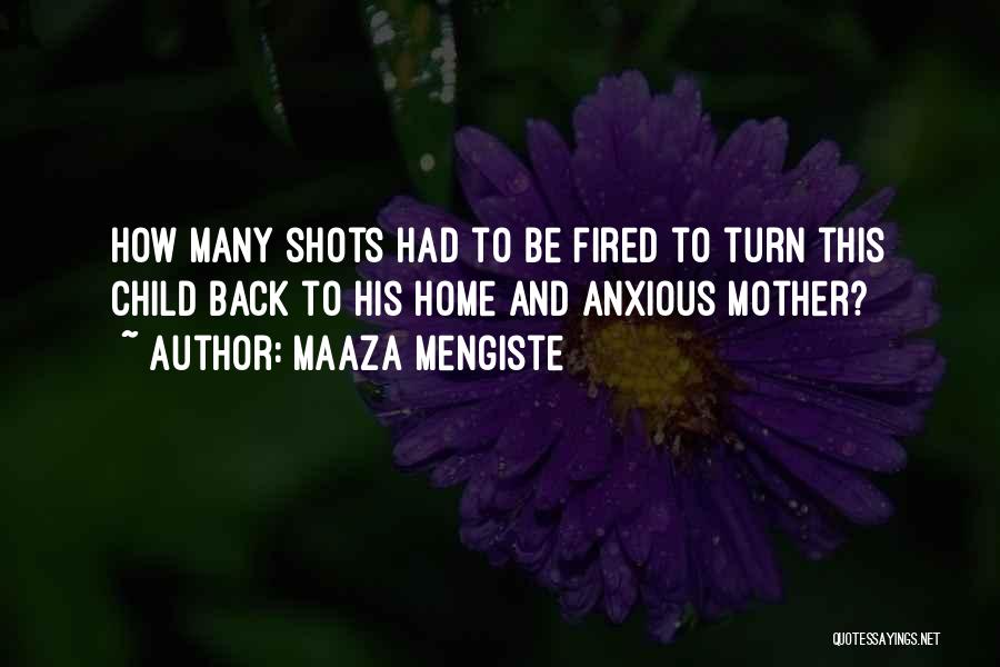 Maaza Mengiste Quotes: How Many Shots Had To Be Fired To Turn This Child Back To His Home And Anxious Mother?