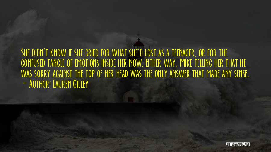 Lauren Gilley Quotes: She Didn't Know If She Cried For What She'd Lost As A Teenager, Or For The Confused Tangle Of Emotions