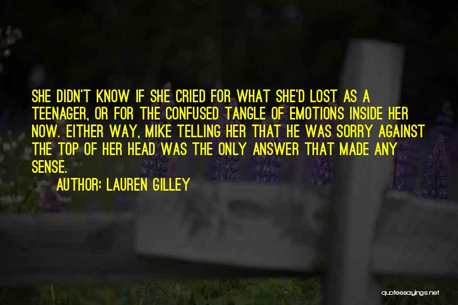Lauren Gilley Quotes: She Didn't Know If She Cried For What She'd Lost As A Teenager, Or For The Confused Tangle Of Emotions