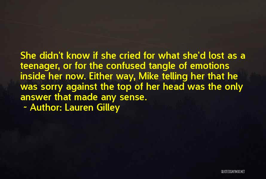 Lauren Gilley Quotes: She Didn't Know If She Cried For What She'd Lost As A Teenager, Or For The Confused Tangle Of Emotions