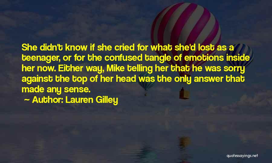 Lauren Gilley Quotes: She Didn't Know If She Cried For What She'd Lost As A Teenager, Or For The Confused Tangle Of Emotions