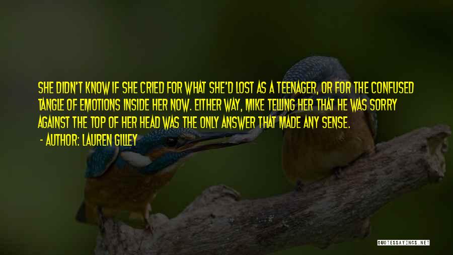 Lauren Gilley Quotes: She Didn't Know If She Cried For What She'd Lost As A Teenager, Or For The Confused Tangle Of Emotions