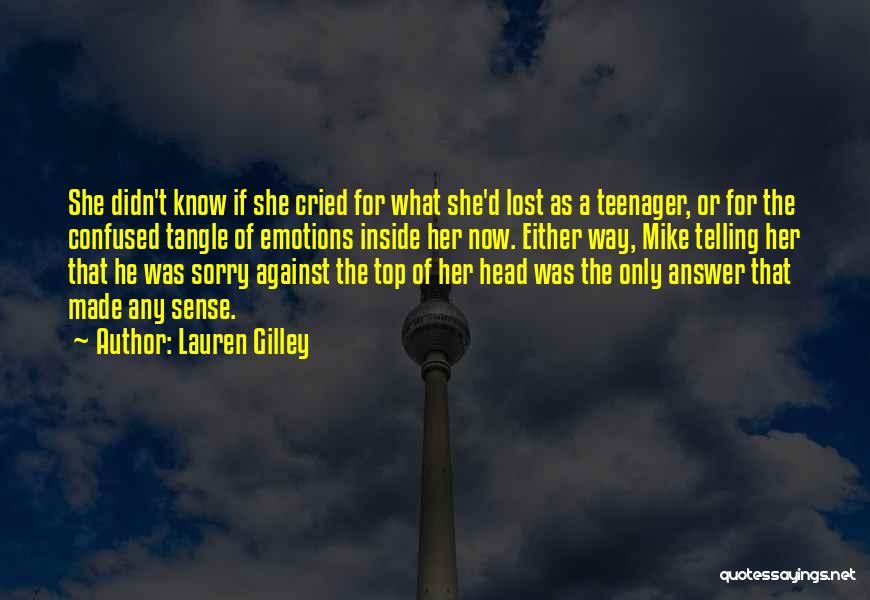 Lauren Gilley Quotes: She Didn't Know If She Cried For What She'd Lost As A Teenager, Or For The Confused Tangle Of Emotions