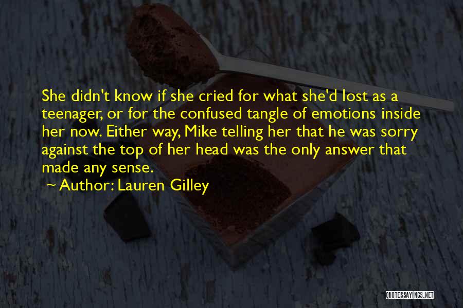 Lauren Gilley Quotes: She Didn't Know If She Cried For What She'd Lost As A Teenager, Or For The Confused Tangle Of Emotions