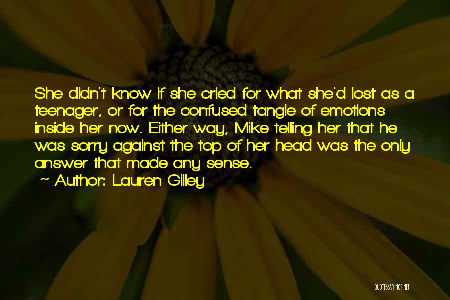 Lauren Gilley Quotes: She Didn't Know If She Cried For What She'd Lost As A Teenager, Or For The Confused Tangle Of Emotions