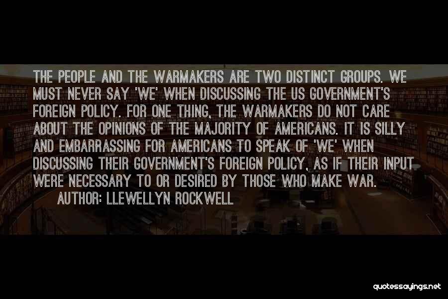 Llewellyn Rockwell Quotes: The People And The Warmakers Are Two Distinct Groups. We Must Never Say 'we' When Discussing The Us Government's Foreign