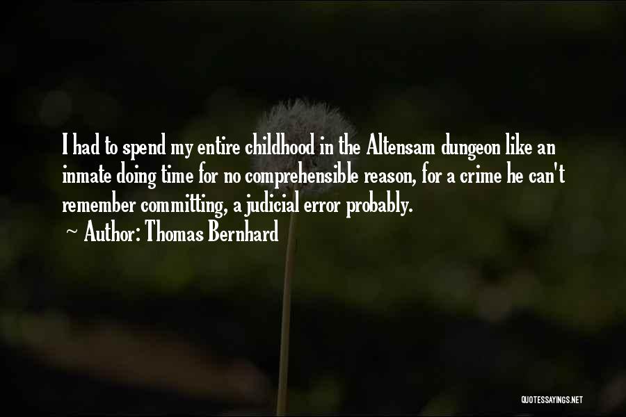 Thomas Bernhard Quotes: I Had To Spend My Entire Childhood In The Altensam Dungeon Like An Inmate Doing Time For No Comprehensible Reason,