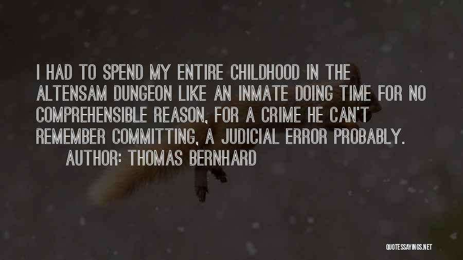 Thomas Bernhard Quotes: I Had To Spend My Entire Childhood In The Altensam Dungeon Like An Inmate Doing Time For No Comprehensible Reason,