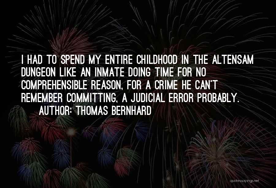 Thomas Bernhard Quotes: I Had To Spend My Entire Childhood In The Altensam Dungeon Like An Inmate Doing Time For No Comprehensible Reason,