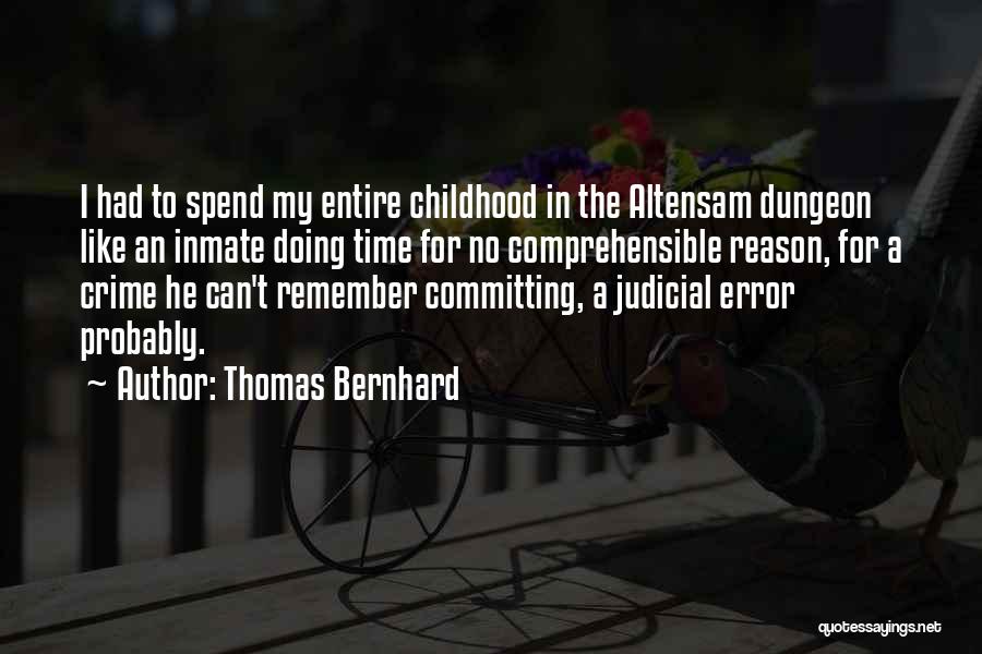 Thomas Bernhard Quotes: I Had To Spend My Entire Childhood In The Altensam Dungeon Like An Inmate Doing Time For No Comprehensible Reason,