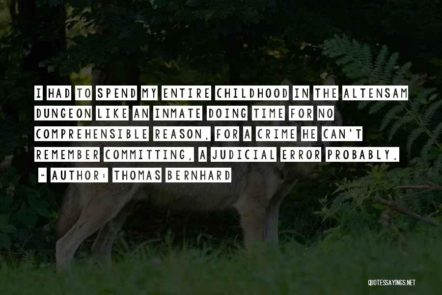 Thomas Bernhard Quotes: I Had To Spend My Entire Childhood In The Altensam Dungeon Like An Inmate Doing Time For No Comprehensible Reason,