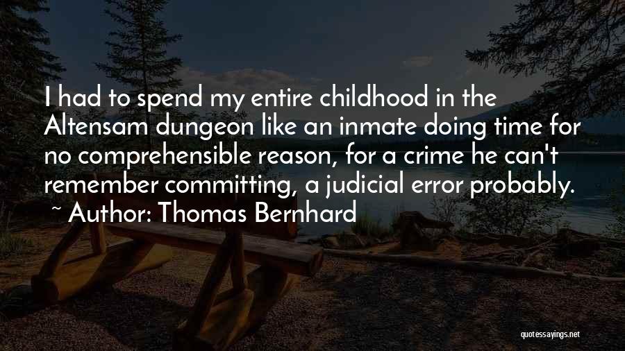 Thomas Bernhard Quotes: I Had To Spend My Entire Childhood In The Altensam Dungeon Like An Inmate Doing Time For No Comprehensible Reason,