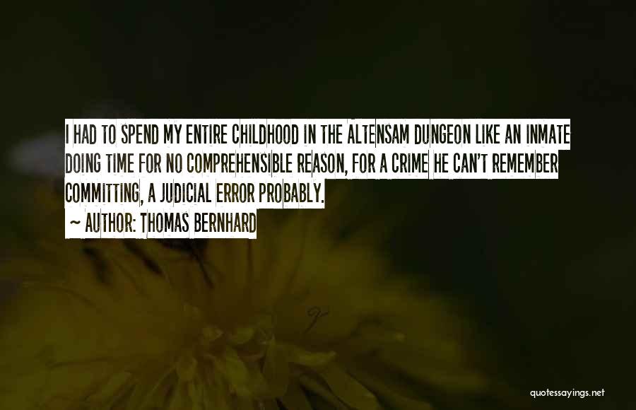 Thomas Bernhard Quotes: I Had To Spend My Entire Childhood In The Altensam Dungeon Like An Inmate Doing Time For No Comprehensible Reason,