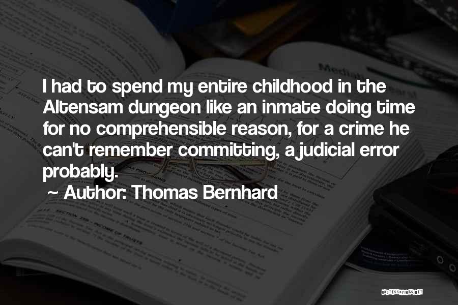 Thomas Bernhard Quotes: I Had To Spend My Entire Childhood In The Altensam Dungeon Like An Inmate Doing Time For No Comprehensible Reason,