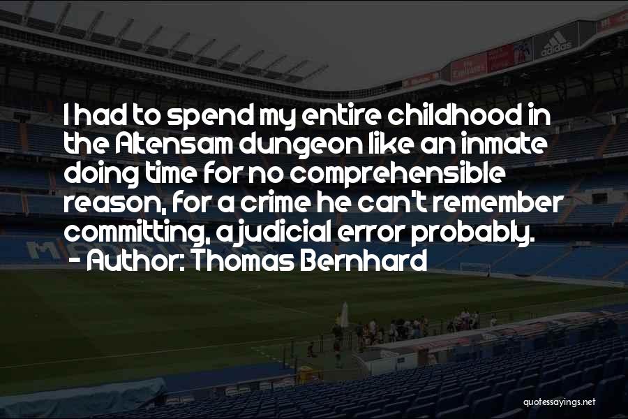 Thomas Bernhard Quotes: I Had To Spend My Entire Childhood In The Altensam Dungeon Like An Inmate Doing Time For No Comprehensible Reason,