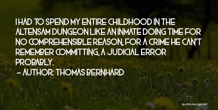 Thomas Bernhard Quotes: I Had To Spend My Entire Childhood In The Altensam Dungeon Like An Inmate Doing Time For No Comprehensible Reason,