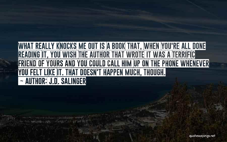 J.D. Salinger Quotes: What Really Knocks Me Out Is A Book That, When You're All Done Reading It, You Wish The Author That