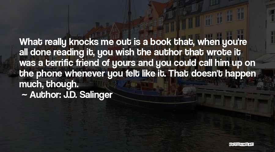 J.D. Salinger Quotes: What Really Knocks Me Out Is A Book That, When You're All Done Reading It, You Wish The Author That