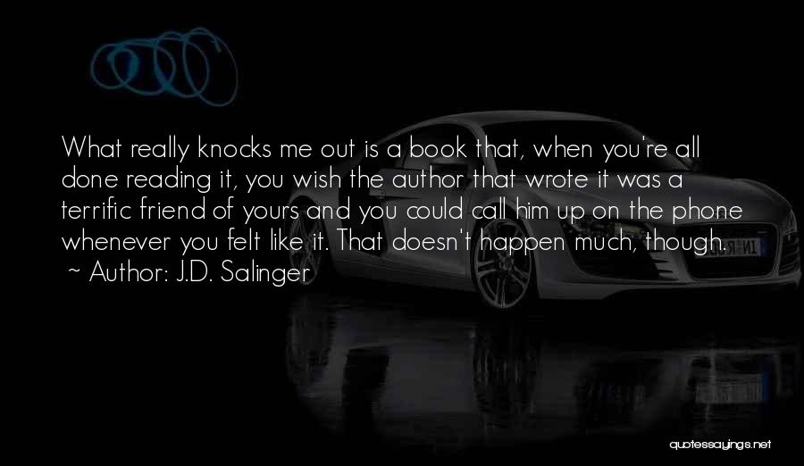 J.D. Salinger Quotes: What Really Knocks Me Out Is A Book That, When You're All Done Reading It, You Wish The Author That