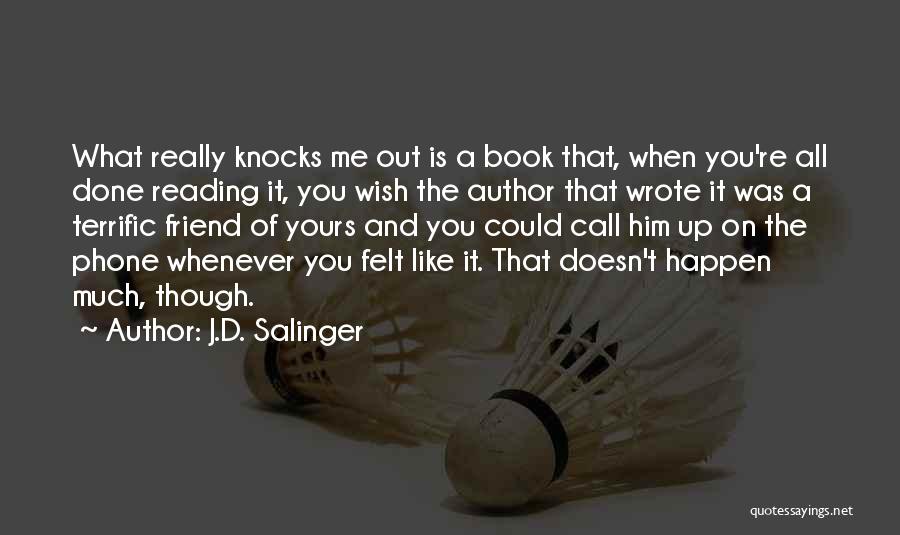 J.D. Salinger Quotes: What Really Knocks Me Out Is A Book That, When You're All Done Reading It, You Wish The Author That